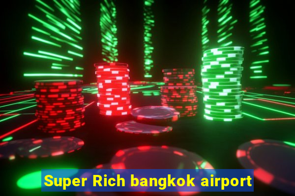 Super Rich bangkok airport